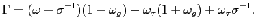 $\displaystyle \Gamma=(\omega+\sigma^{-1})(1+\omega_{g})-\omega_{\tau}(1+\omega_{g} )+\omega_{\tau}\sigma^{-1}. $