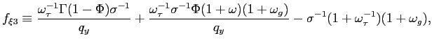 $\displaystyle f_{\xi3}\equiv\frac{\omega_{\tau}^{-1}\Gamma(1-\Phi)\sigma^{-1}}{... ...omega)(1+\omega_{g})}{q_{y} }-\sigma^{-1}(1+\omega_{\tau}^{-1})(1+\omega_{g}), $