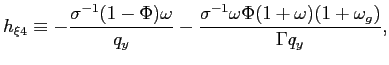 $\displaystyle h_{\xi4}\equiv-\frac{\sigma^{-1}(1-\Phi)\omega}{q_{y}}-\frac{\sigma^{-1} \omega\Phi(1+\omega)(1+\omega_{g})}{\Gamma q_{y}}, $