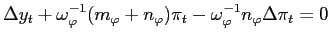 $\displaystyle \Delta y_{t}+\omega_{\varphi}^{-1}(m_{\varphi}+n_{\varphi})\pi_{t} -\omega_{\varphi}^{-1}n_{\varphi}\Delta\pi_{t}=0$