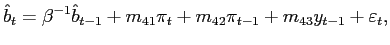 $\displaystyle \hat{b}_{t}=\beta^{-1}\hat{b}_{t-1}+m_{41}\pi_{t}+m_{42}\pi_{t-1} +m_{43}y_{t-1}+\varepsilon_{t}, $