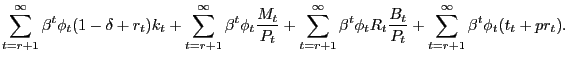 $\displaystyle \sum_{t=r+1}^{\infty}\beta^{t}\phi_{t}(1-\delta+r_{t})k_{t}+\sum ... ...R_{t}\frac{B_{t}}{P_{t}}+\sum_{t=r+1}^{\infty}\beta^{t} \phi_{t}(t_{t}+pr_{t}).$