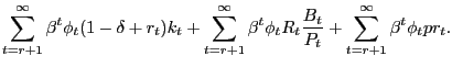 $\displaystyle \sum_{t=r+1}^{\infty}\beta^{t}\phi_{t}(1-\delta+r_{t})k_{t}+\sum ... ...\phi_{t}R_{t}\frac{B_{t}}{P_{t}}+\sum_{t=r+1} ^{\infty}\beta^{t}\phi_{t}pr_{t}.$