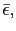 $ \bar{\epsilon},$