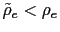 $ \tilde{\rho} _{e}<\rho_{e}$