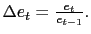 $ \Delta e_{t}=\frac{e_{t}}{e_{t-1}}.$