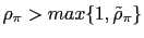 $ \rho_{\pi}>max\{1,\tilde{\rho}_{\pi}\}$