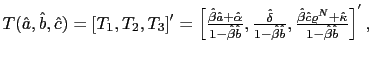 $ T(\hat{a},\hat{b},\hat{c})=\left[ T_{1} ,T_{2},T_{3}\right] ^{\prime}=\left[ \... ...eta}\hat{c}\varrho^{N}+\hat{\kappa}}{1-\hat{\beta}\hat{b}}\right] ^{^{\prime}},$
