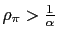 $ \rho_{\pi} >\frac{1}{\alpha}$