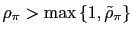 $ \rho_{\pi}>\max\left\{ 1,\tilde{\rho}_{\pi}\right\} $
