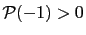 $ \mathcal{P} (-1)>0$