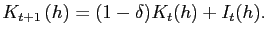 $\displaystyle K_{t+1}\left( h\right) =(1-\delta) K_{t}(h)+I_{t}(h).$