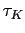 $ \tau_{K}$