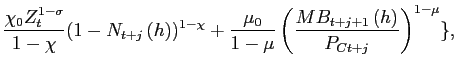 $\displaystyle \frac{\chi_{0}Z^{1-\sigma}_{t}}{1-\chi}(1-N_{t+j}\left( h\right) )^{1-\chi}+\frac{\mu_{0}}{1-\mu}\left( \frac{MB_{t+j+1}\left( h\right) }{P_{Ct+j}}\right) ^{1-\mu}\},$