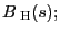 $ B_{\text{ \textsc{H}}}(s);$
