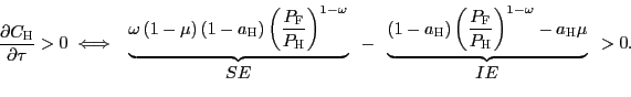 \begin{displaymath} \frac{\partial C_{\text{\textsc{H}}}}{\partial\tau}>0\;\Longleftrightarrow\; \begin{array}[c]{c} \underbrace{\omega\left( 1-\mu\right) \left( 1-a_{\text{\textsc{H}} }\right) \left( \frac{P_{\text{\textsc{F}}}}{P_{\text{\textsc{H}}}}\right) ^{1-\omega}}\ SE \end{array}- \begin{array}[c]{c} \underbrace{\left( 1-a_{\text{\textsc{H}}}\right) \left( \frac {P_{\text{\textsc{F}} }}{P_{\text{\textsc{H}}}}\right) ^{1-\omega }-a_{\text{\textsc{H}}}\mu}\ IE \end{array}>0. \end{displaymath}