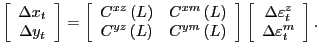 $\displaystyle \left[ \begin{array}[c]{c} \Delta x_{t}\\ \Delta y_{t} \end{array} \right] =\left[ \begin{array}[c]{cc} C^{xz}\left( L\right) & C^{xm}\left( L\right) \\ C^{yz}\left( L\right) & C^{ym}\left( L\right) \end{array} \right] \left[ \begin{array}[c]{c} \Delta\varepsilon_{t}^{z}\\ \Delta\varepsilon_{t}^{m} \end{array} \right] .$