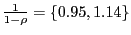 $ \frac{1}{1-\rho}=\{0.95,1.14\}$