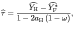 $\displaystyle \widehat{\tau}=\frac{\widehat{Y_{\text{\textsc{H}}}}-\widehat {Y_{\text{\textsc{F}} }^{\ast}}}{1-2a_{\text{\textsc{H}}}\left( 1-\omega\right) },$