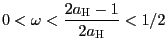 $ 0<\omega<\dfrac{2a_{\text{\textsc{H}}}-1}{2a_{\text{\textsc{H}}}}<1/2$