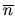 $ \overline{n}$