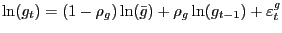 $\displaystyle \ln(g_{t} )=(1-\rho_{g} )\ln(\bar{g})+\rho_{g} \ln(g_{t-1} )+\varepsilon _{t}^{g} $
