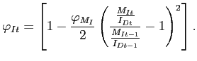 $\displaystyle \varphi _{It}=\left[ 1-\frac{\varphi _{M_{I}}}{2}\left( \frac{\frac{M_{It}}{ I_{Dt}}}{\frac{M_{It-1}}{I_{Dt-1}}}-1\right) ^{2}\right].$