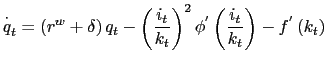 $\displaystyle \overset{\cdot}{q}_{t}=\left( r^{w}+\delta\right) q_{t}-\left( \frac{i_{t} }{k_{t}}\right) ^{2}\phi^{^{\prime}}\left( \frac{i_{t}}{k_{t}}\right) -f^{^{\prime}}\left( k_{t}\right)$