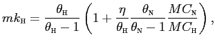 $\displaystyle mk_{\text{\textsc{h}}}=\frac{\theta_{\text{\textsc{h}}}}{\theta _{\text{\textsc{h}}}-1}\left( 1+\frac{\eta}{\theta_{\text{\textsc{h}}}} \frac{\theta_{\text{\textsc{n}}}}{\theta_{\text{\textsc{n}}}-1}\frac {MC_{\text{\textsc{n}}}}{MC_{\text{\textsc{h}}}}\right) , $