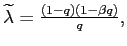 $ \widetilde{\lambda} =\frac{(1-q)(1-\beta q)}{q},$