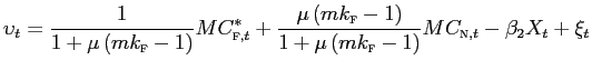 $\displaystyle \upsilon_{t}=\frac{1}{1+\mu\left( mk_{\text{\textsc{f}}}-1\right) }MC_{\text{\textsc{f}},t}^{\ast}+\frac{\mu\left( mk_{\text{\textsc{f}} }-1\right) }{1+\mu\left( mk_{\text{\textsc{f}}}-1\right) } MC_{\text{\textsc{n}},t}-\beta_{2}X_{t}+\xi_{t} $