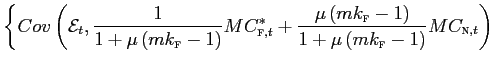 $\displaystyle \left\{ Cov\left( \mathcal{E}_{t},\frac{1}{1+\mu\left( mk_{\text{\textsc{f}}}-1\right) }MC_{\text{\textsc{f}},t}^{\ast}+\dfrac {\mu\left( mk_{\text{\textsc{f}}}-1\right) }{1+\mu\left( mk_{\text{\textsc{f}}}-1\right) }MC_{\text{\textsc{n}},t}\right) \right.$