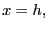 $ x=h,$