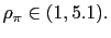 $ \rho_{\pi}\in(1,5.1)$