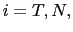 $ i=T,N,$