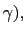 $ \gamma),$
