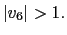 $ \left\vert v_{6}\right\vert >1.$