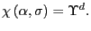 $ \chi\left( \alpha ,\sigma\right) =\Upsilon^{d}.$
