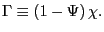 $ \Gamma\equiv\left( 1-\Psi\right) \chi.$