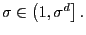 $ \sigma\in\left( 1,\sigma^{d}\right] .$