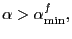 $ \alpha >\alpha_{\min}^{f},$