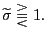 $ \widetilde{\sigma}\gtreqqless1.$