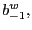 $ b_{-1}^{w},$