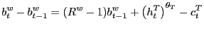 $\displaystyle b_{t}^{w}-b_{t-1}^{w}=(R^{w}-1)b_{t-1}^{w}+\left( h_{t}^{T}\right) ^{\theta_{T}}-c_{t}^{T} $