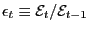 $ \epsilon_{t}\equiv\mathcal{E}_{t}/\mathcal{E}_{t-1}$