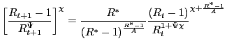 $\displaystyle \left[ \frac{R_{t+1}-1}{R_{t+1}^{\Psi}}\right] ^{\chi}=\frac{R^{\ast} }{\left( R^{\ast}-1\right) ^{\frac{R^{\ast}-1}{A}}}\frac{\left( R_{t}-1\right) }{R_{t}^{1+\Psi\chi}}^{\chi+\frac{R^{\ast}-1}{A} }$