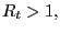 $ R_{t}>1,$