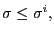 $ \sigma\leq \sigma^{i},$