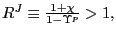 $ R^{J}\equiv\frac{1+\chi}{1-\Upsilon^{p}}>1,$