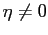 $ \eta\neq0$